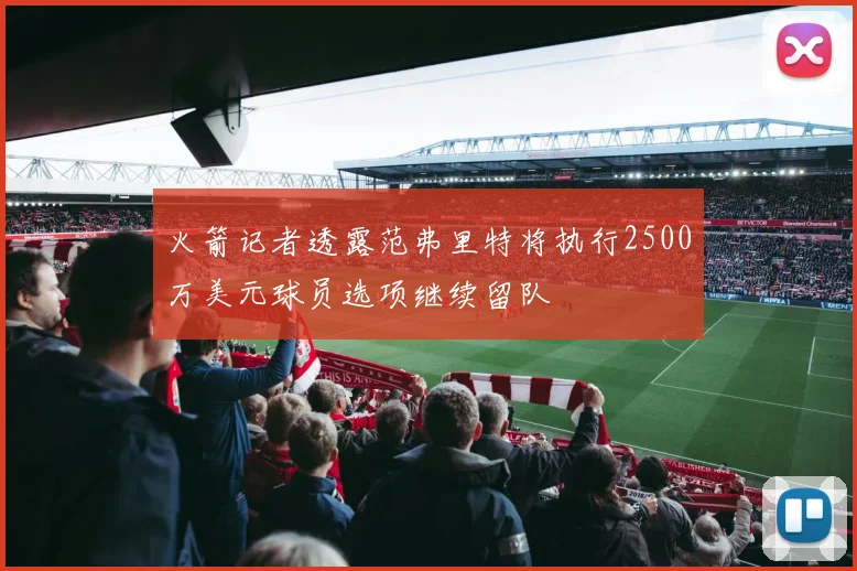 火箭记者透露范弗里特将执行2500万美元球员选项继续留队