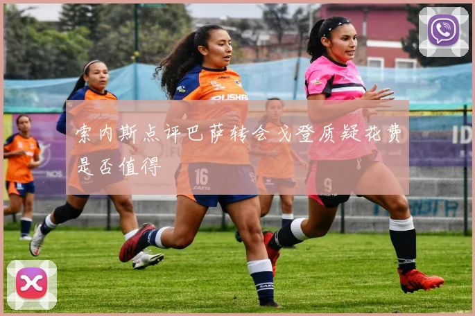 索内斯点评巴萨转会戈登质疑花费是否值得